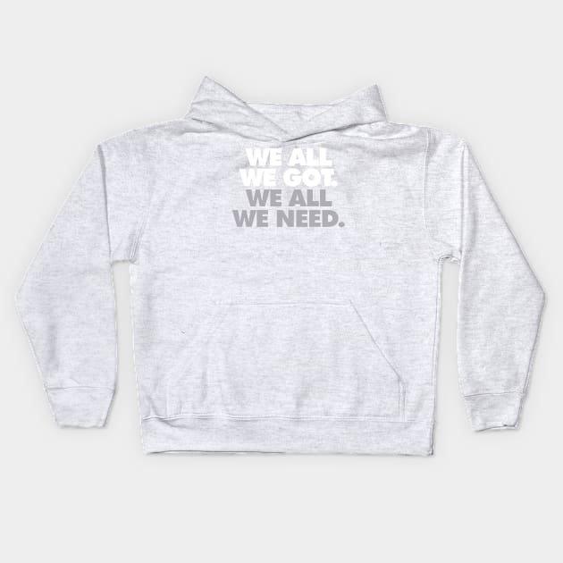 We All We Got, We All We Need Kids Hoodie by Center City Threads